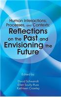 Human Interactions, Processes, and Contexts: Reflections on the Past and Envisioning the Future