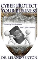 Cyber Protect Your Business: Protecting your business from cyber criminals