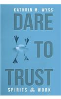 Dare to Trust: Spirits at Work