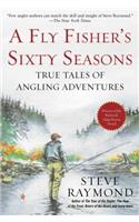 A Fly Fisher's Sixty Seasons: True Tales of Angling Adventures