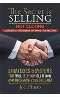 Secret Is Selling Not Closing. Closing is the Result of Effective Selling.