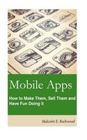 Mobile Apps - How to Make Them, Sell Them, and Have Fun Doing!