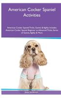American Cocker Spaniel Activities American Cocker Spaniel Tricks, Games & Agility. Includes: American Cocker Spaniel Beginner to Advanced Tricks, Series of Games, Agility and More