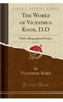 The Works of Vicesimus Knox, D.D, Vol. 5 of 7: With a Biographical Preface (Classic Reprint): With a Biographical Preface (Classic Reprint)