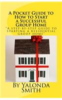 A Pocket Guide to How to Start a Successful Group Home: (English)