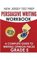 NEW JERSEY TEST PREP Persuasive Writing Workbook: A Complete Guide to Writing Opinion Pieces Grade 5