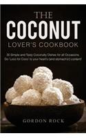 The Coconut Lover's Cookbook: 30 Simple and Tasty Coconutty Dishes for All Occasions. Go 'loco for Coco' to Your Heart's (and Stomach's!) Content!