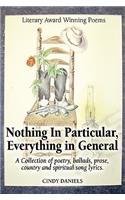 Nothing in Particular, Everything in General: A Collection of Poetry, Ballads, Prose, Country and Spiritual Song Lyrics...