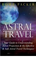 Astral Travel: Your Guide to Understanding Astral Projection & the Effective & Safe Astral Travel Techniques
