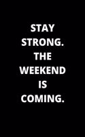 Stay Strong. the Weekend Is Coming.
