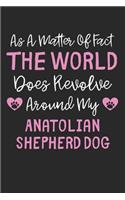 As A Matter Of Fact The World Does Revolve Around My Anatolian Shepherd Dog
