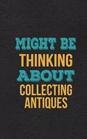Might Be Thinking About Collecting Antiques A5 Lined Notebook: Funny Hobby Skill Recreation Sayings For Leisure Sideline Interest. Unique Blank Composition Scrapbook Great Office School Writing Note Taking