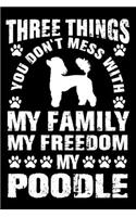 Three Things You Don't Mess With My Family My Freedom My Poodle
