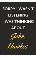 Sorry I Wasn't Listening I Was Thinking About John Hawkes: John Hawkes Journal Notebook to Write Down Things, Take Notes, Record Plans or Keep Track of Habits (6" x 9" - 120 Pages)