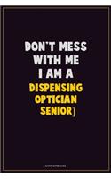 Don't Mess With Me, I Am A Dispensing Optician [senior]: Career Motivational Quotes 6x9 120 Pages Blank Lined Notebook Journal