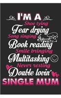 I'm a shoe tying fear drying song singing book reading smile bringing multitasking never resting double lovin single mum