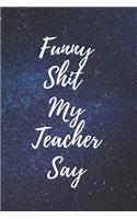 Funny Shit My teacher say Journal/notebook 120 pages college rulled 6