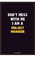 Don't Mess With Me, I Am A Project Manager: Career Motivational Quotes 6x9 120 Pages Blank Lined Notebook Journal