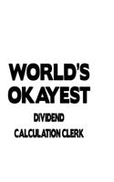 World's Okayest Dividend Calculation Clerk: Cool Dividend Calculation Clerk Notebook, Dividend Calculation Assistant Journal Gift, Diary, Doodle Gift or Notebook - 6 x 9 Compact Size, 109 Blan