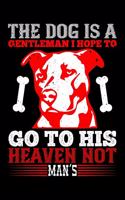 The Dog Is A Gentleman I Hope To Go To His Heaven Not Man's