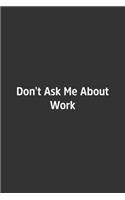 Don't Ask Me About Work.