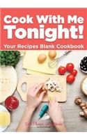 Cook With Me Tonight! Your Recipes Blank Cookbook