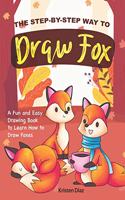 Step-by-Step Way to Draw Fox: A Fun and Easy Drawing Book to Learn How to Draw Foxes