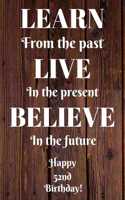 Learn From The Past Live In The Present Believe In The Future Happy 52nd Birthday!: Learn From The Past 52nd Birthday Card Quote Journal / Notebook / Diary / Greetings / Appreciation Gift (6 x 9 - 110 Blank Lined Pages)