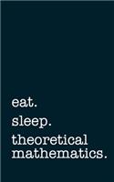 eat. sleep. theoretical mathematics. - Lined Notebook: Writing Journal