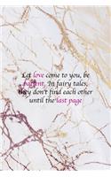 Let Love Come To You, Be Patient. In Fairy Tales, They Don't Find Each Other Until The Last Page