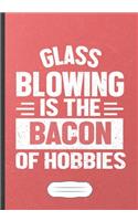 Glass Blowing Is the Bacon of Hobbies