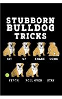 Stubborn Bulldog Tricks sit up shake come fetch roll over stay: Stubborn Bulldog Tricks - Funny Dog Journal/Notebook Blank Lined Ruled 6x9 100 Pages