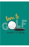 Born To Golf Forced To Work