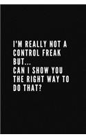 I'm really not a Control Freak But... Can I show you the right way to do that?