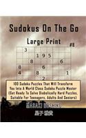 Sudokus On The Go Large Print #8: 100 Sudoku Puzzles That Will Transform You Into A World Class Sudoku Puzzle Master (Get Ready To Solve Diabolically Hard Puzzles, Suitable For Teena