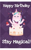 Happy Birthday Stay Magical: Unicorn Birthday Humor Journal and Notebook for Creative Writing and Drawing. Funny Gag Gift for Adults of All Ages