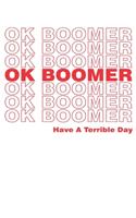 Ok Boomer Have a Terrible Day: Journal/ Notebook