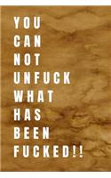 You Can Not Unfuck What Has Been Fucked