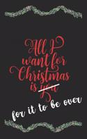 All I Want For Christmas Is For It To Be Over Funny Journal