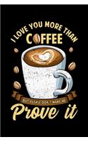 I Love You More Than Coffee But Please Don't Make Me Prove It