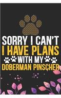 Sorry I Can't I Have Plans with My Doberman Pinscher
