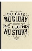 No Guts No Glory No Legend No Story: Funny Blank Lined Notebook/ Journal For Positive Attitude Motivation, Support Faith Belief, Inspirational Saying Unique Special Birthday Gift Idea C