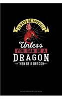 Always Be Yourself Unless You Can Be A Dragon Then Be A Dragon: Blood Pressure Log Book