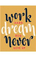 Work Hard Dream Big Never Give Up