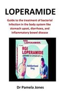 Loperamide: Guide to the Treatment of Bacterial Infection in the Body System Like Stomach Upset, Diarrhea, and Inflammatory Bowel Disease