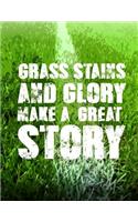 Gifts for Soccer Players: Grass Stains and Glory Make a Great Story - Unique Composition Notebook for Soccer Lovers, Student, Kids, Boys, Girls and Adults, Men and Women, Spo