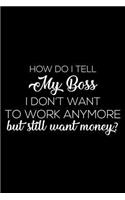 How Do I Tell My Boss I Don't Want to Work Anymore But Still Want Money?