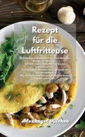 Rezept für die Luftfritteuse: Vollständige und mühelose Air Fryer Backofen Rezepte für Anfänger. Schnelle und einfache Mahlzeiten mit Luftfritiersystem. Erschwingliche Rezepte fü