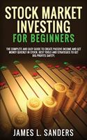 Stock Market Investing for Beginners: The Complete And Easy Guide To Create Passive Income And Get Money Quickly In Stock. Best Tools And Strategies To Get Big Profits Safety.