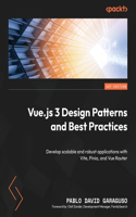 Vue.js 3 Design Patterns and Best Practices: Develop scalable and robust applications with Vite, Pinia, and Vue Router